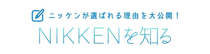 ニッケンが選ばれる理由を大公開！NIKKEN を知る！