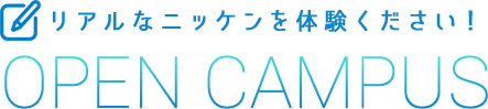 リアルなニッケンを体験ください！OPEN CAMPUS