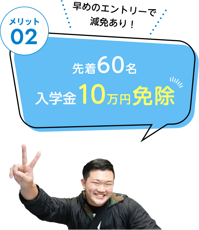 メリット2　先着60名入学金10万円免除　早めのエントリーで減免あり！