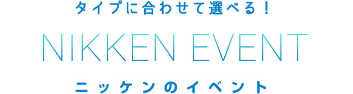 タイプに合わせて選べる！NIKKEN EVENT