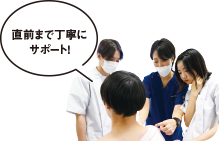 直前まで丁寧にサポート！
